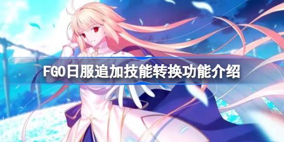 FGO日服追加技能轉換功能介紹